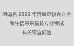 河南省2022年普通高校專升本考生信息采集及專業考試有關事宜問答